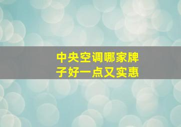 中央空调哪家牌子好一点又实惠