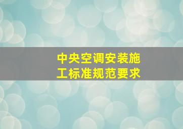 中央空调安装施工标准规范要求