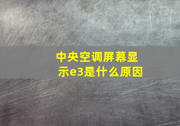 中央空调屏幕显示e3是什么原因