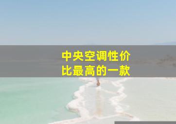 中央空调性价比最高的一款