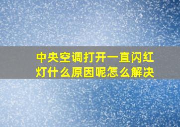 中央空调打开一直闪红灯什么原因呢怎么解决