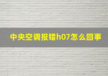 中央空调报错h07怎么回事