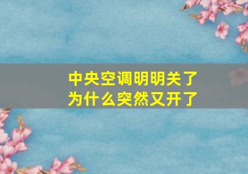 中央空调明明关了为什么突然又开了