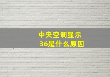 中央空调显示36是什么原因