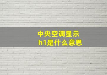 中央空调显示h1是什么意思