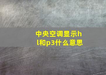 中央空调显示hl和p3什么意思