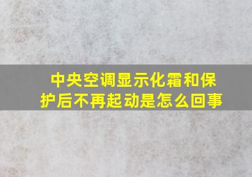 中央空调显示化霜和保护后不再起动是怎么回事