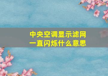 中央空调显示滤网一直闪烁什么意思