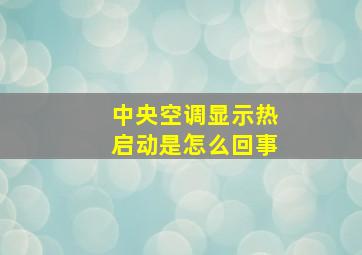 中央空调显示热启动是怎么回事