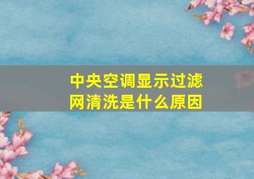 中央空调显示过滤网清洗是什么原因