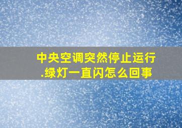 中央空调突然停止运行.绿灯一直闪怎么回事