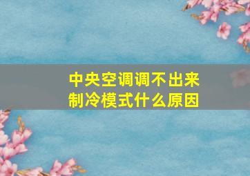 中央空调调不出来制冷模式什么原因