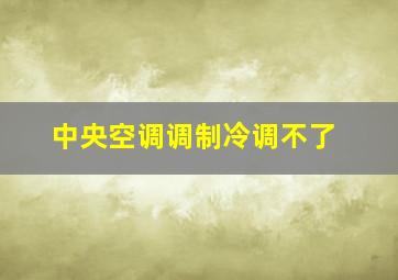 中央空调调制冷调不了