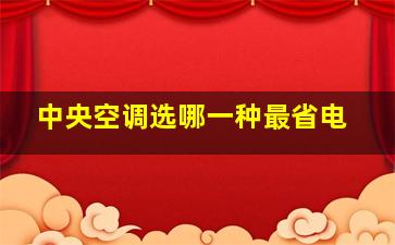 中央空调选哪一种最省电