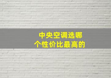 中央空调选哪个性价比最高的