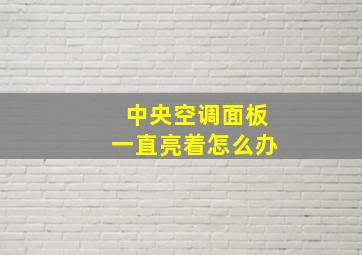 中央空调面板一直亮着怎么办