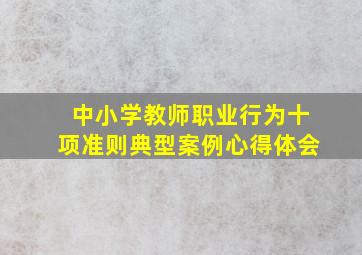 中小学教师职业行为十项准则典型案例心得体会