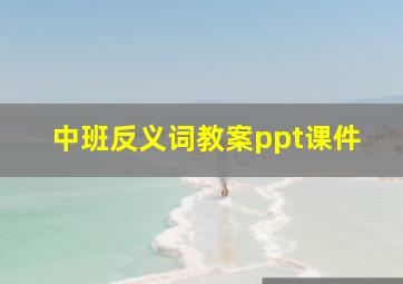 中班反义词教案ppt课件