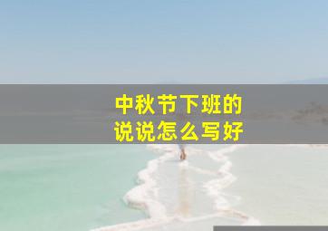 中秋节下班的说说怎么写好