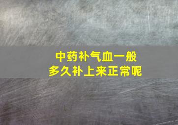 中药补气血一般多久补上来正常呢