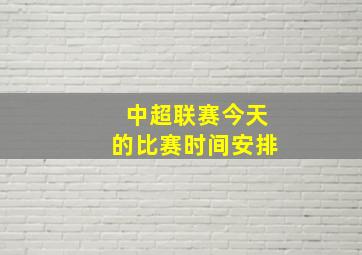 中超联赛今天的比赛时间安排