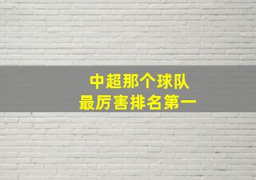 中超那个球队最厉害排名第一