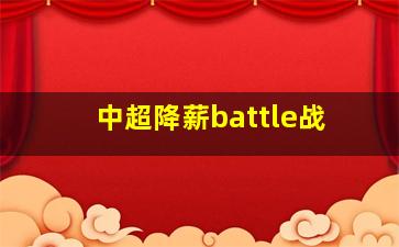 中超降薪battle战