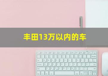 丰田13万以内的车