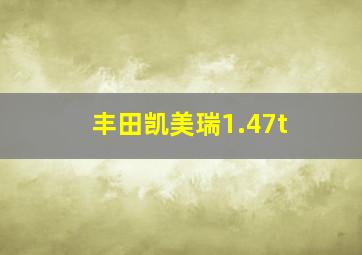 丰田凯美瑞1.47t