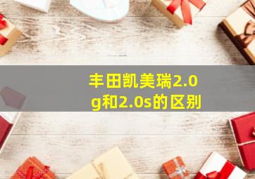 丰田凯美瑞2.0g和2.0s的区别