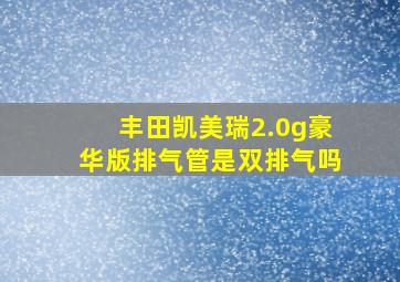 丰田凯美瑞2.0g豪华版排气管是双排气吗