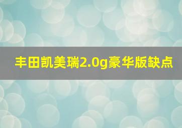 丰田凯美瑞2.0g豪华版缺点