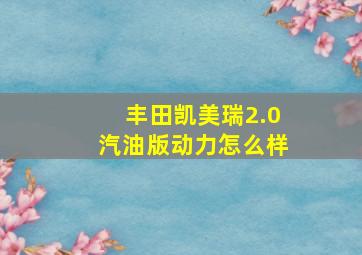 丰田凯美瑞2.0汽油版动力怎么样