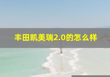 丰田凯美瑞2.0的怎么样