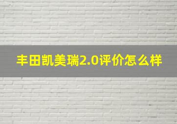 丰田凯美瑞2.0评价怎么样