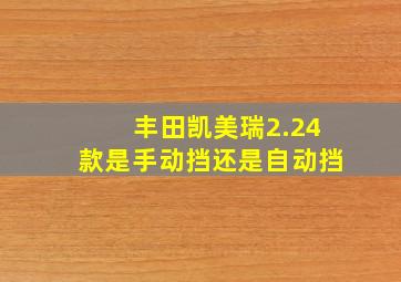 丰田凯美瑞2.24款是手动挡还是自动挡