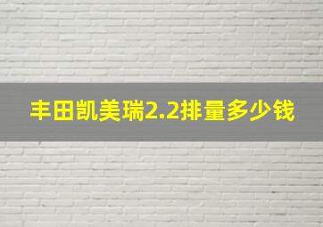 丰田凯美瑞2.2排量多少钱