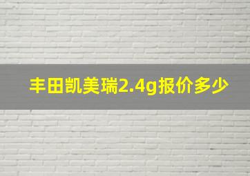 丰田凯美瑞2.4g报价多少