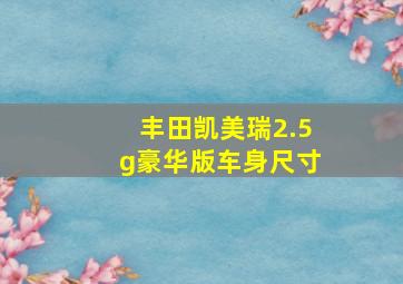 丰田凯美瑞2.5g豪华版车身尺寸