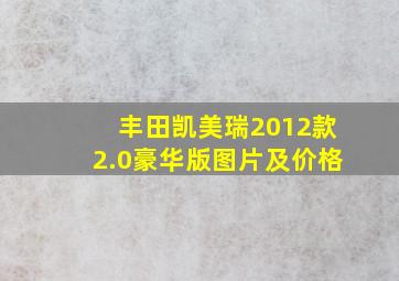 丰田凯美瑞2012款2.0豪华版图片及价格