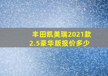 丰田凯美瑞2021款2.5豪华版报价多少