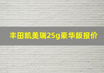 丰田凯美瑞25g豪华版报价