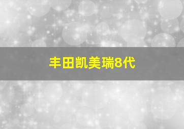 丰田凯美瑞8代