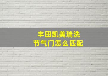 丰田凯美瑞洗节气门怎么匹配