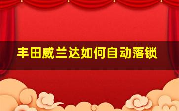 丰田威兰达如何自动落锁