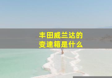 丰田威兰达的变速箱是什么