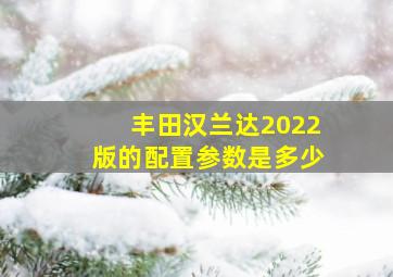 丰田汉兰达2022版的配置参数是多少