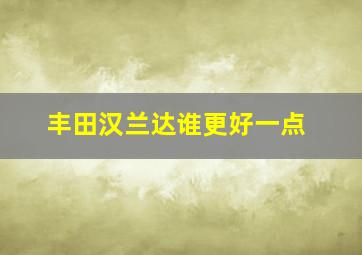 丰田汉兰达谁更好一点