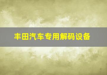 丰田汽车专用解码设备