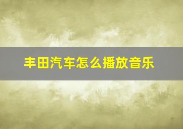 丰田汽车怎么播放音乐